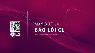 Máy giặt LG báo lỗi CL: Nguyên nhân & Cách xử lý